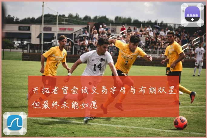 开拓者曾尝试交易字母与布朗双星但最终未能如愿