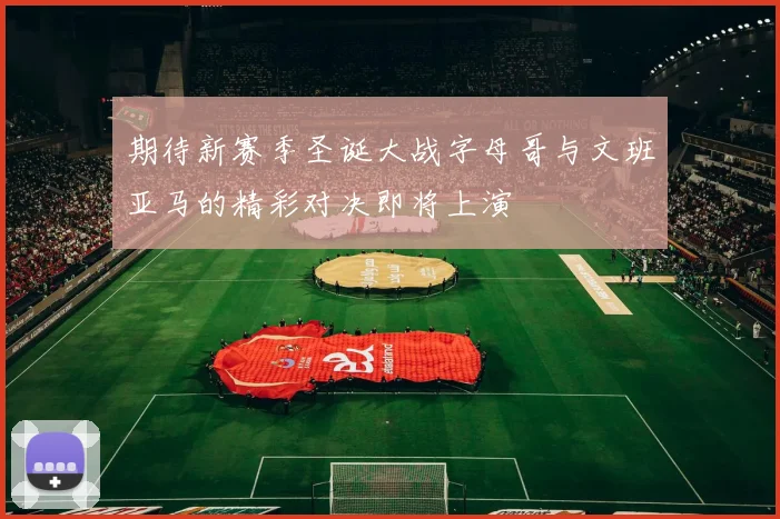 期待新赛季圣诞大战字母哥与文班亚马的精彩对决即将上演