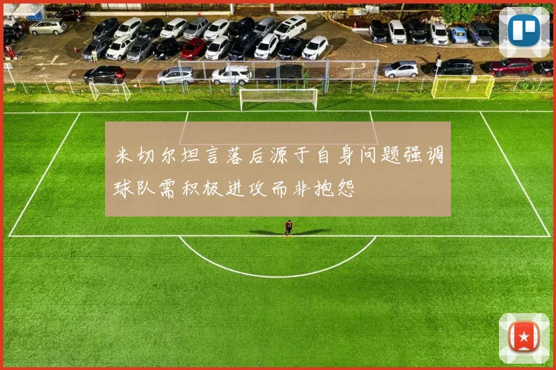 米切尔坦言落后源于自身问题强调球队需积极进攻而非抱怨
