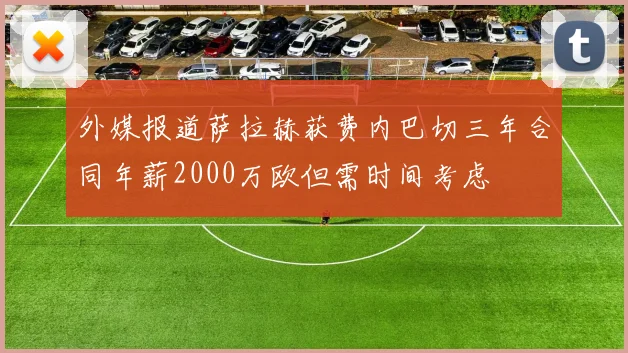 外媒报道萨拉赫获费内巴切三年合同年薪2000万欧但需时间考虑